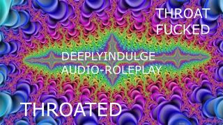 Sloppy Deepthroat THROAT FUCKED INTENSE THROATING (AUDIO PORN) THROATED INTENSE ASMRR JOI-0
