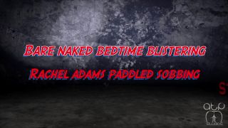 adult xxx video 8 Bare Naked Bedtime Blistering- Rachel Adams Paddled Sobbing Nude | sobbing | fetish porn panty fetish-0