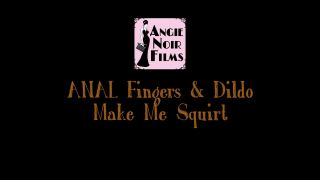 Angie Noir Angie Noir - Squirting Anal: Fingers & Dildo - Fisting-0