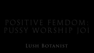 LushBotanist - Positive Femdom: Pussy Worship JOI Femdom!-0